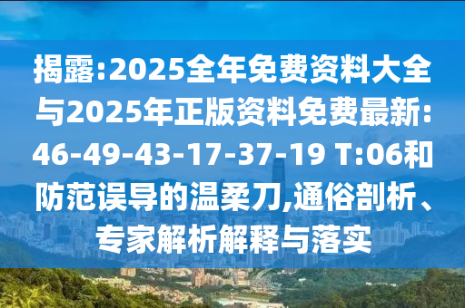 揭露:2025全年免費資料大全與2025年正版資料免費最新:46-49-43-17-37-19 T:06和防范誤導(dǎo)的溫柔刀,通俗剖析、專家解析解釋與落實