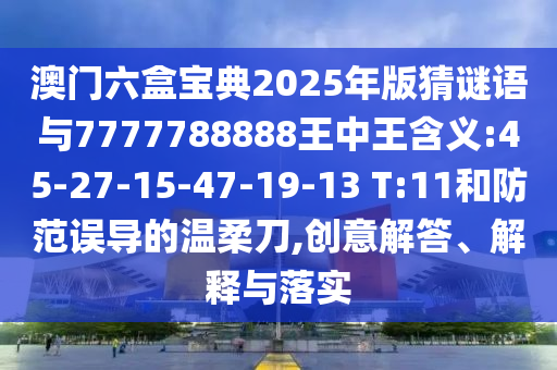 澳門六盒寶典2025年版猜謎語與7777788888王中王含義:45-27-15-47-19-13 T:11和防范誤導(dǎo)的溫柔刀,創(chuàng)意解答、解釋與落實(shí)